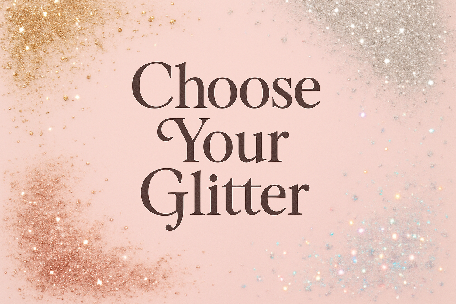 Choose Your Glitter (Not Sold Separately)